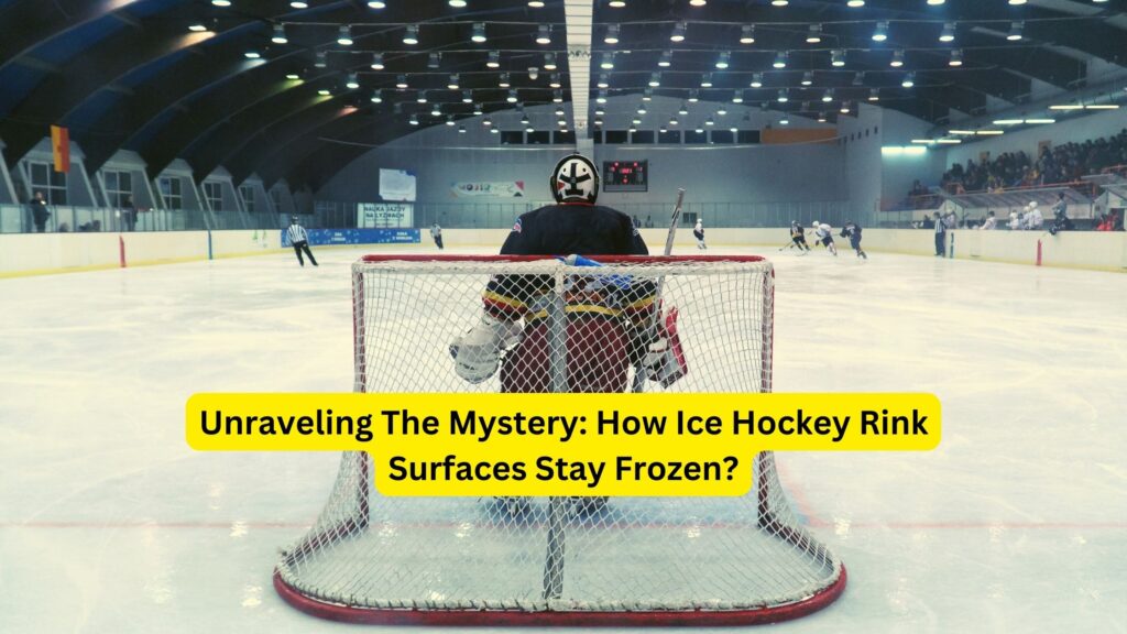 Unraveling The Mystery: How Ice Hockey Rink Surfaces Stay Frozen?